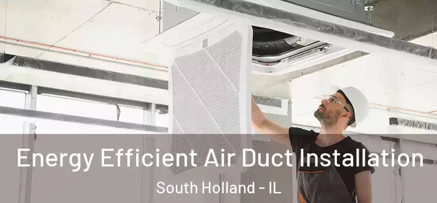  Energy Efficient Air Duct Installation South Holland - IL